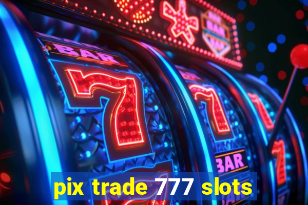 pix trade 777 slots